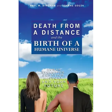 Death from a Distance and the Birth of a Humane Universe: Human Evolution, Behavior, History, and Your Future
