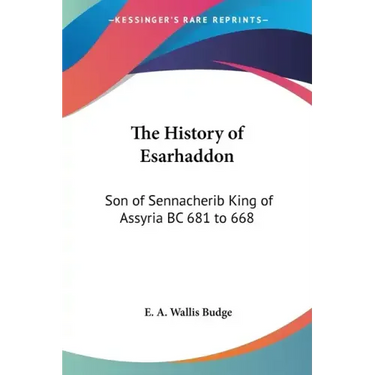 The History of Esarhaddon: Son of Sennacherib King of Assyria BC 681 to 668