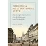 Forging a Multinational State: State Making in Imperial Austria from the Enlightenment to the First World War