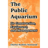 The Public Aquarium: Its Construction, Equipment, and Management