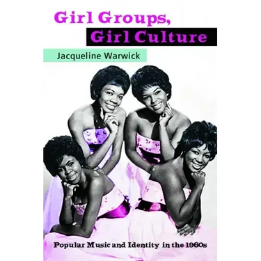 Girl Groups, Girl Culture: Popular Music and Identity in the 1960s