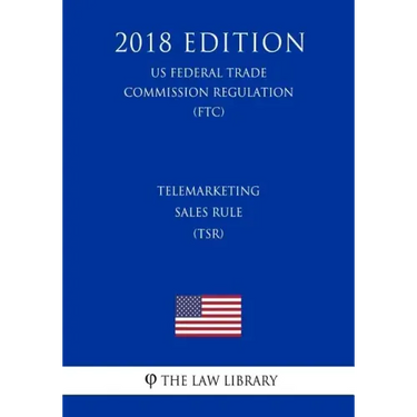 Telemarketing Sales Rule (TSR) (US Federal Trade Commission Regulation) (FTC) (2018 Edition)