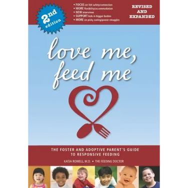 Love Me, Feed Me: The Foster and Adoptive Parent's Guide to Responsive Feeding