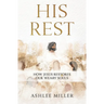 His Rest: How Jesus Restores Our Weary Souls