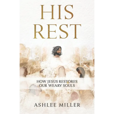 His Rest: How Jesus Restores Our Weary Souls