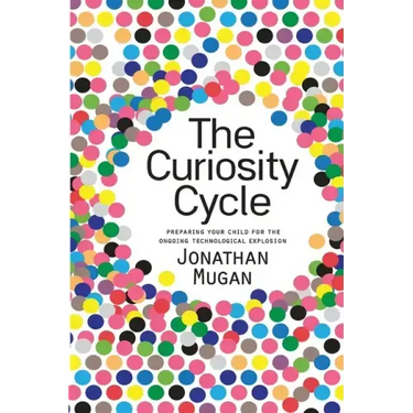 The Curiosity Cycle (Second Edition): Preparing Your Child for the Ongoing Technological Explosion