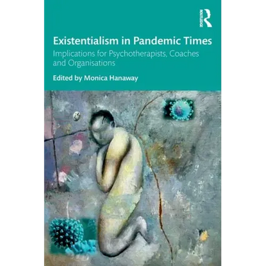 Existentialism in Pandemic Times: Implications for Psychotherapists, Coaches and Organisations