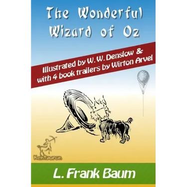 The Wonderful Wizard of Oz (with 4 Book Trailers): New Illustrated Edition with Original Drawings by W.W. Denslow, & with 4 Book Trailers by Wirton Ar
