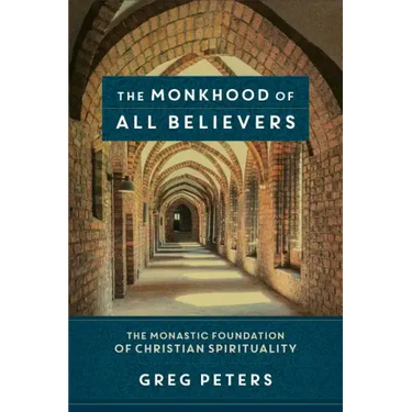 The Monkhood of All Believers: The Monastic Foundation of Christian Spirituality