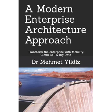 A Modern Enterprise Architecture Approach: Transform the enterprise with Mobility, Cloud, IoT & Big Data