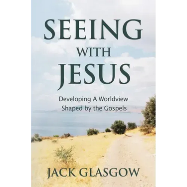Seeing with Jesus: Developing a Worldview Shaped by the Gospels