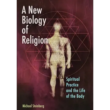 A New Biology of Religion: Spiritual Practice and the Life of the Body