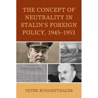 The Concept of Neutrality in Stalin's Foreign Policy, 1945-1953