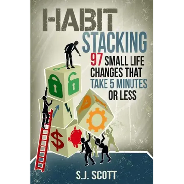 Habit Stacking: 97 Small Life Changes That Take Five Minutes or Less