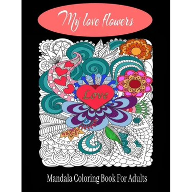 My love flowers Mandala Coloring Book For Adults: 50 Pictures to Color on the Theme of Love (Hearts, Animals, Flowers, Trees, Valentine's Day and More