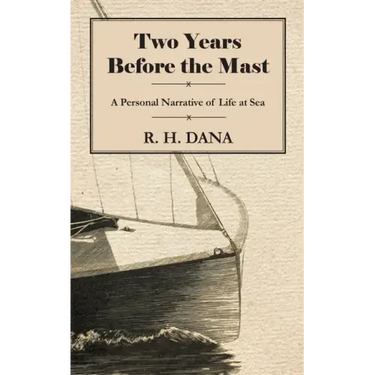 Two Years Before the Mast - A Personal Narrative of Life at Sea