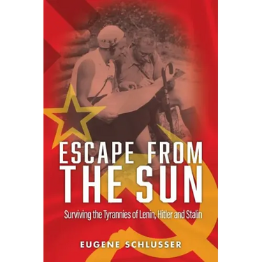 Escape From The Sun: Surviving the Tyrannies of Lenin, Hitler and Stalin