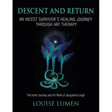 Descent and Return: An Incest Survivor's Healing Journey Through Art Therapy
