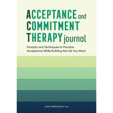 Acceptance and Commitment Therapy Journal: Prompts and Techniques to Practice Acceptance While Building the Life You Want
