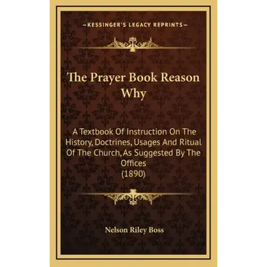 The Prayer Book Reason Why: A Textbook Of Instruction On The History, Doctrines, Usages And Ritual Of The Church, As Suggested By The Offices (189