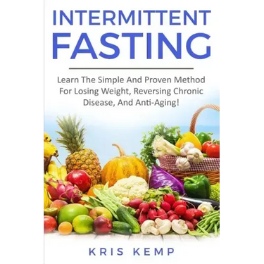 Intermittent Fasting: Learn The Simple And Proven Method For Losing Weight, Reversing Chronic Disease, And Anti-Aging!