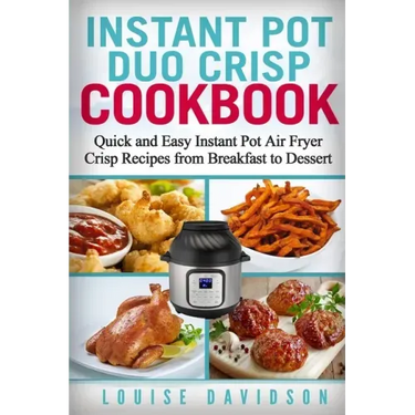 Instant Pot Duo Crisp Cookbook: Quick and Easy Instant Pot Air Fryer Crisp Recipes from Breakfast to Dessert