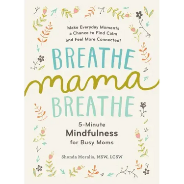 Breathe, Mama, Breathe: 5-Minute Mindfulness for Busy Moms