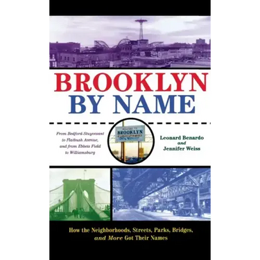 Brooklyn by Name: How the Neighborhoods, Streets, Parks, Bridges, and More Got Their Names