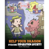 Help Your Dragon Overcome Separation Anxiety: A Cute Children's Story to Teach Kids How to Cope with Different Kinds of Separation Anxiety, Loneliness
