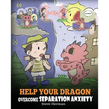 Help Your Dragon Overcome Separation Anxiety: A Cute Children's Story to Teach Kids How to Cope with Different Kinds of Separation Anxiety, Loneliness