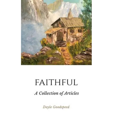Faithful: A Collection of Articles by Doyle Goodspeed