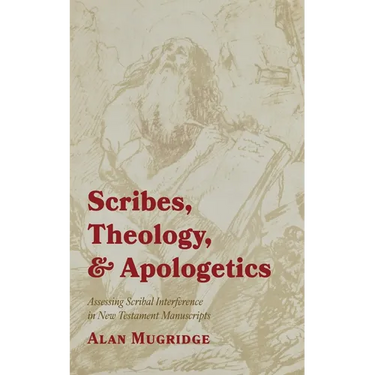 Scribes, Theology, and Apologetics: Assessing Scribal Interference in New Testament Manuscripts