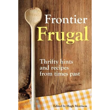 Frontier Frugal: Thrifty Hints and Recipes from Times Past