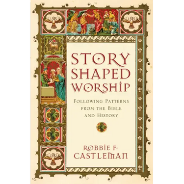 Story-Shaped Worship: Following Patterns from the Bible and History