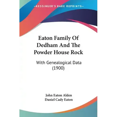 Eaton Family Of Dedham And The Powder House Rock: With Genealogical Data (1900)