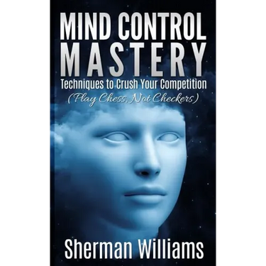 Mind Control Mastery: Techniques to Crush Your Competition (Play Chess, Not Checkers)