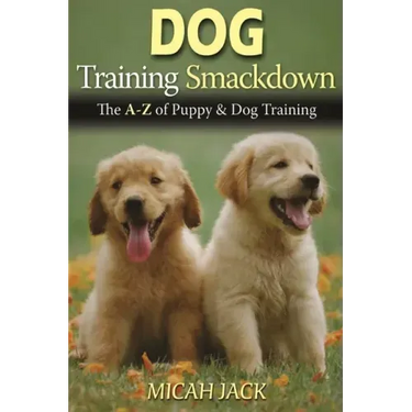 Dog Training Smackdown: The A - Z of Puppy & Dog Training