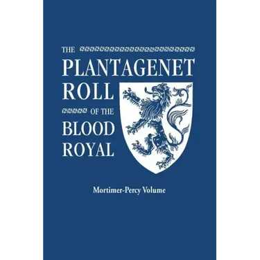 Plantagenet Roll of the Blood Royal. Being a Complete Table of All the Descendants Now Living of Edward III, King of England. the Mortimer-Percy Volum