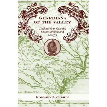 Guardians of the Valley: Chickasaws in Colonial South Carolina and Georgia