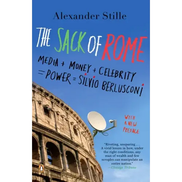 The Sack of Rome: Media + Money + Celebrity = Power = Silvio Berlusconi