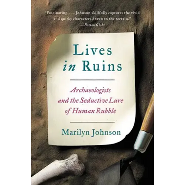 Lives in Ruins: Archaeologists and the Seductive Lure of Human Rubble