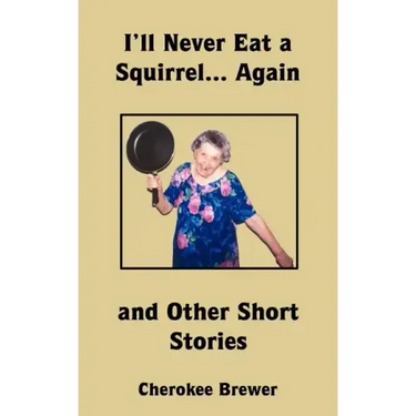 I'll Never Eat a Squirrel... Again and Other Short Stories