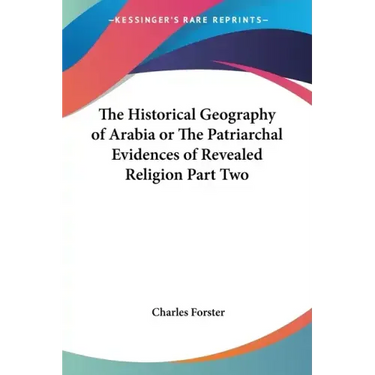 The Historical Geography of Arabia or The Patriarchal Evidences of Revealed Religion Part Two