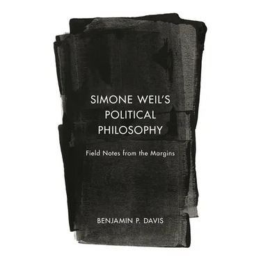 Simone Weil's Political Philosophy: Field Notes from the Margins