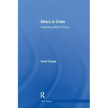 Ethics in Crisis: Interpreting Barth's Ethics