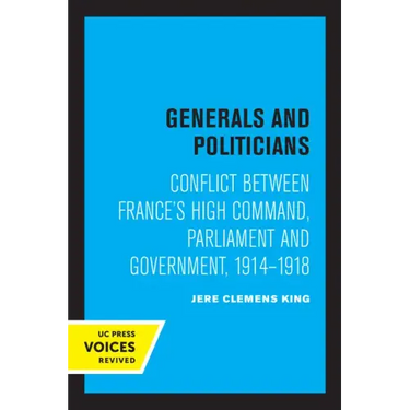 Generals and Politicians: Conflict Between France's High Command, Parliament and Government, 1914-1918