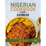Nigerian Cookbook for Beginners: Step by Step Recipes for Most Popular Nigerian Foods