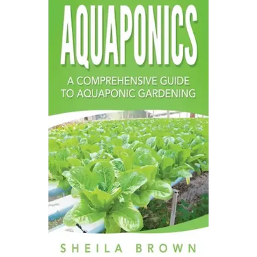 Aquaponics: A Comprehensive Guide to Aquaponic Gardening