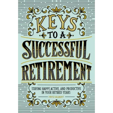 Keys to a Successful Retirement: Staying Happy, Active, and Productive in Your Retired Years