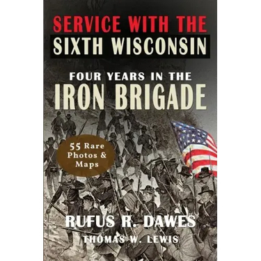 Service With The Sixth Wisconsin (Illustrated): Four Years in the Iron Brigade